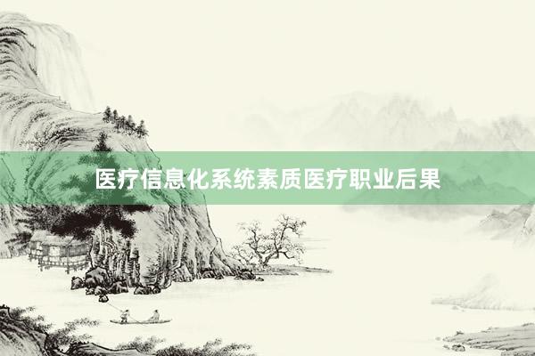 医疗信息化系统素质医疗职业后果